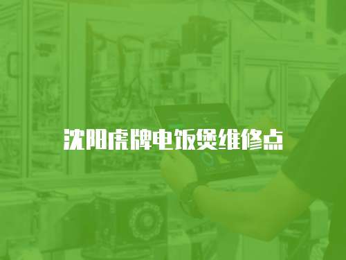 沈陽虎牌電飯煲維修點