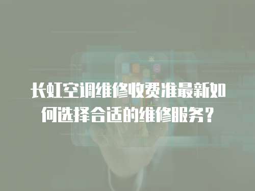 長虹空調維修收費準最新如何選擇合適的維修服務？