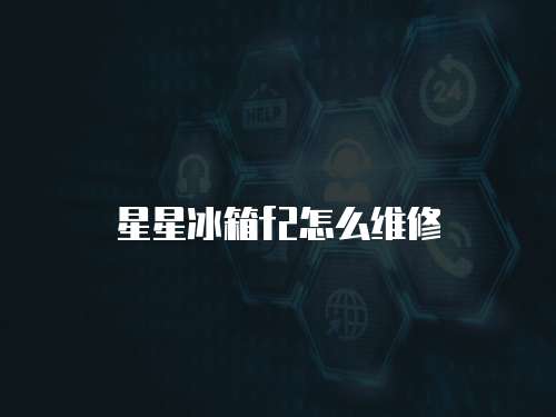 星星冰箱f2怎么維修
