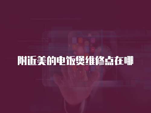 附近美的電飯煲維修點在哪