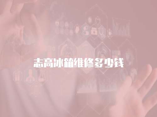 志高冰箱維修多少錢
