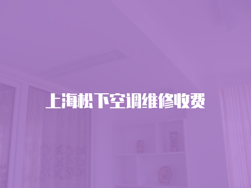 上海松下空調(diào)維修收費(fèi)