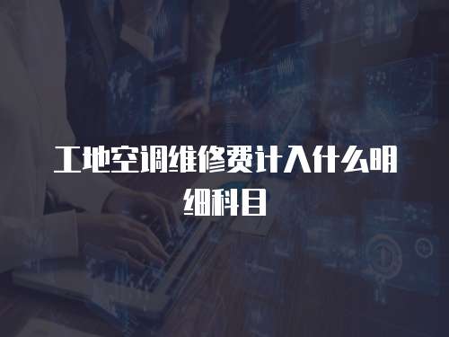 工地空調維修費計入什么明細科目