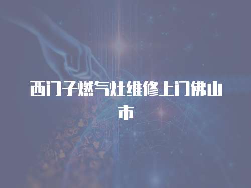 西門子燃氣灶維修上門佛山市