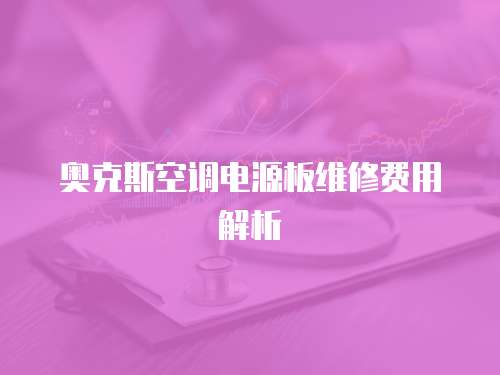 奧克斯空調(diào)電源板維修費(fèi)用解析