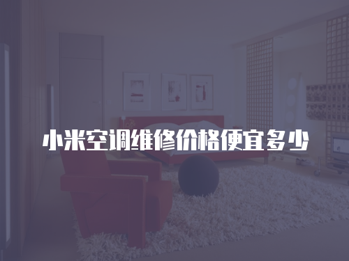 小米空調維修價格便宜多少