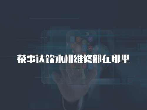 榮事達飲水機維修部在哪里