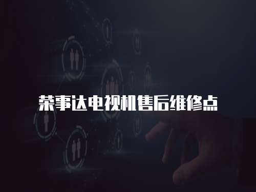 榮事達電視機售后維修點