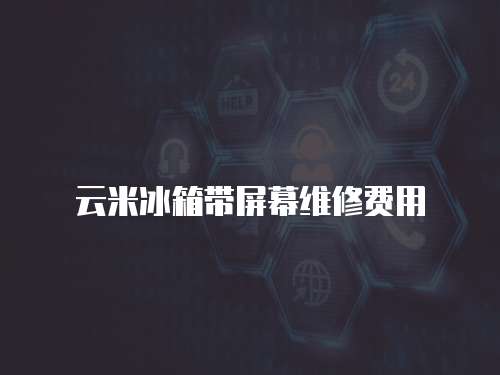 云米冰箱帶屏幕維修費用