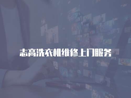 志高洗衣機維修上門服務