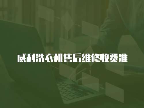 威利洗衣機售后維修收費準