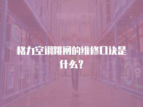 格力空調跳閘的維修口訣是什么？