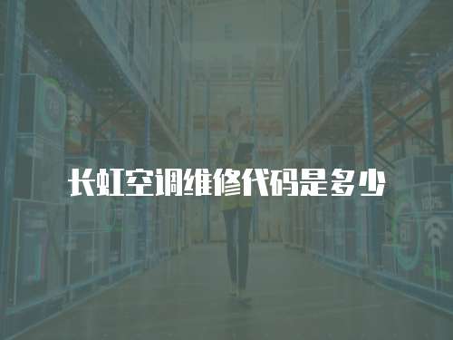 長虹空調(diào)維修代碼是多少