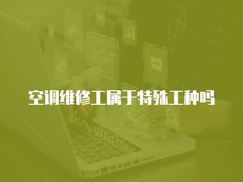 空調(diào)維修工屬于特殊工種嗎
