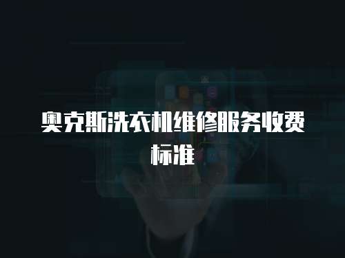 奧克斯洗衣機維修服務收費標準
