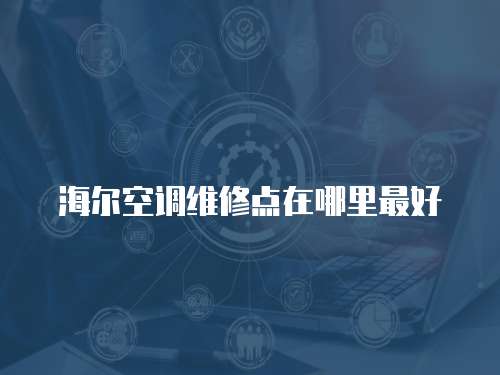 海爾空調維修點在哪里最好