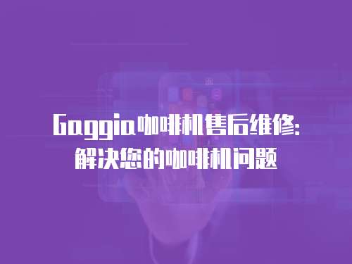 Gaggia咖啡機售后維修：解決您的咖啡機問題