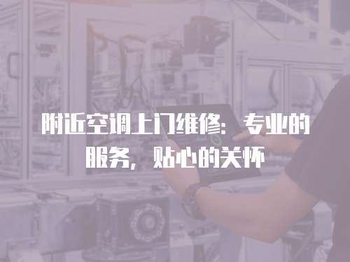 附近空調上門維修：專業的服務，貼心的關懷