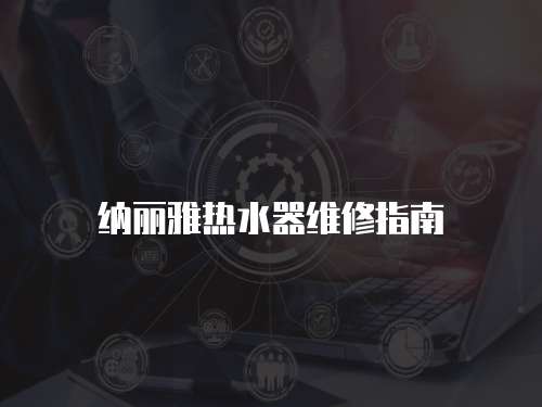 納麗雅熱水器維修指南