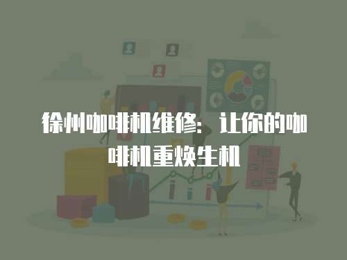 徐州咖啡機(jī)維修：讓你的咖啡機(jī)重?zé)ㄉ鷻C(jī)