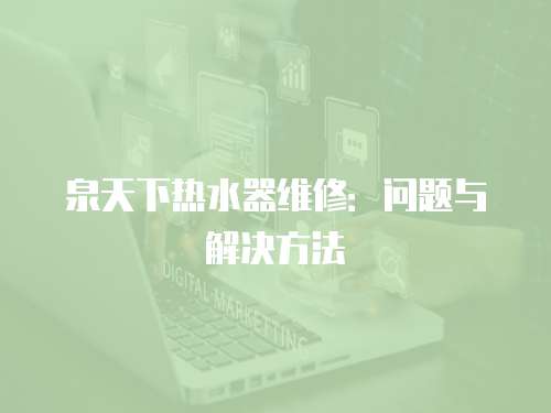 泉天下熱水器維修：問題與解決方法