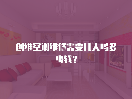 創維空調維修需要幾天嗎多少錢？
