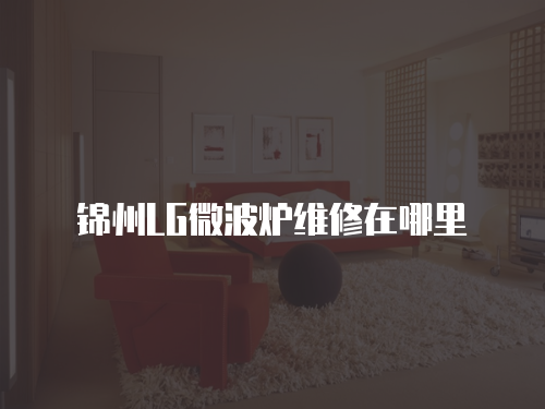 錦州LG微波爐維修在哪里