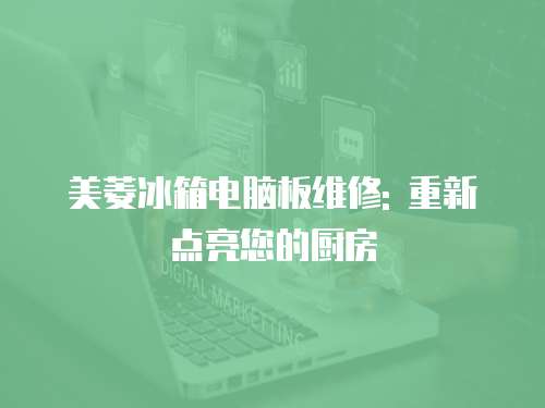 美菱冰箱電腦板維修: 重新點(diǎn)亮您的廚房