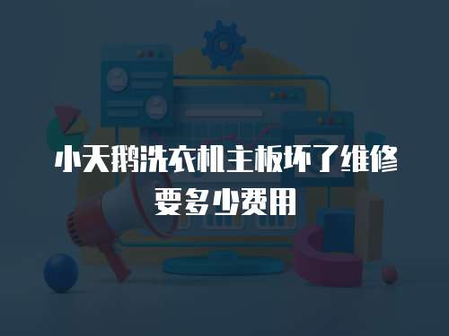 小天鵝洗衣機主板壞了維修要多少費用