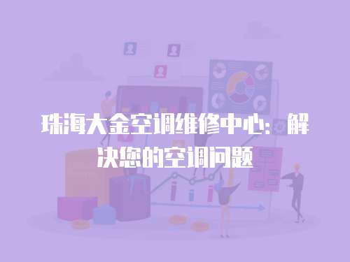 珠海大金空調(diào)維修中心：解決您的空調(diào)問(wèn)題
