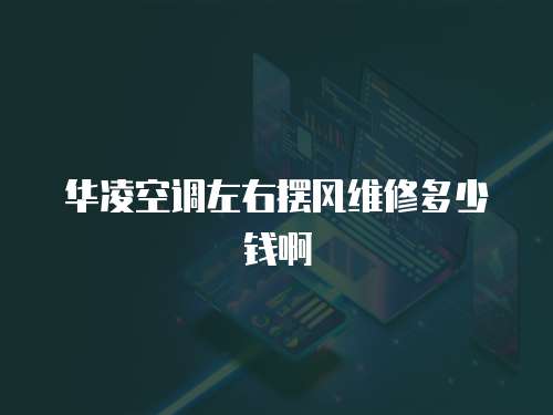 華凌空調(diào)左右擺風(fēng)維修多少錢啊