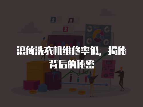 滾筒洗衣機(jī)維修率低，揭秘背后的秘密