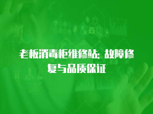 老板消毒柜維修站: 故障修復(fù)與品質(zhì)保證