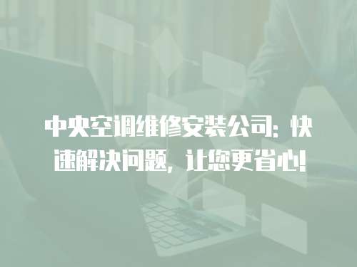 中央空調維修安裝公司: 快速解決問題, 讓您更省心!