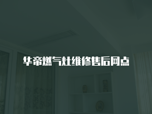 華帝燃氣灶維修售后網點