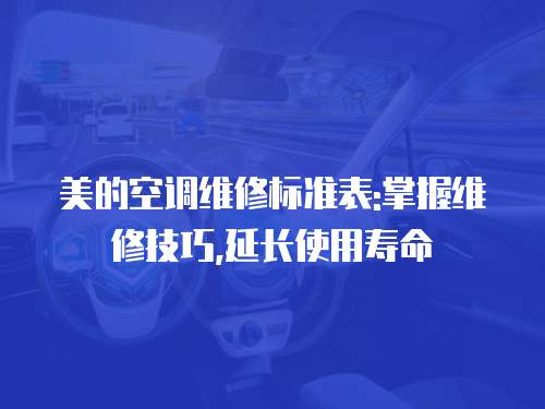 美的空調(diào)維修標準表:掌握維修技巧,延長使用壽命