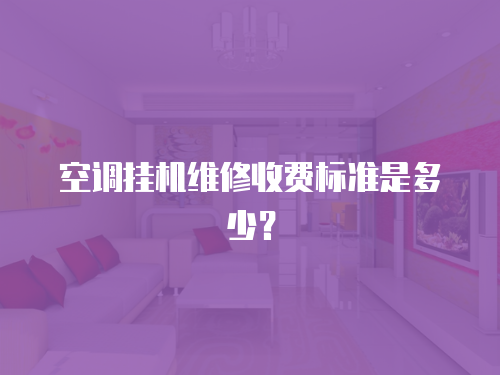空調掛機維修收費標準是多少？