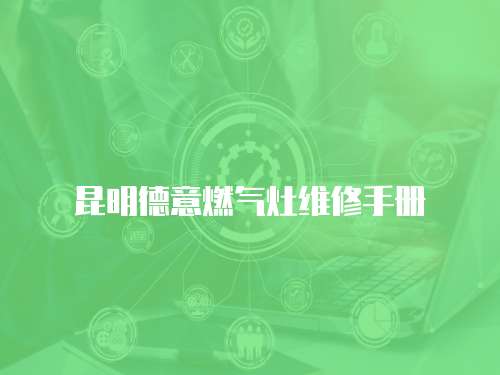 昆明德意燃?xì)庠罹S修手冊