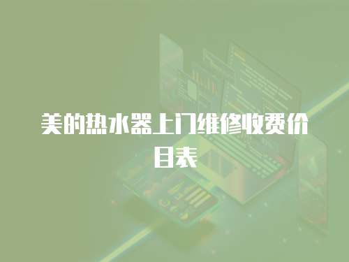 美的熱水器上門維修收費價目表
