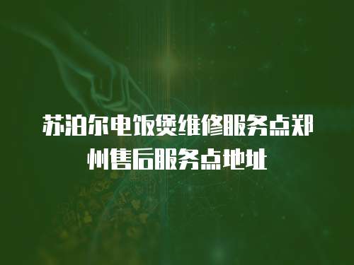 蘇泊爾電飯煲維修服務點鄭州售后服務點地址