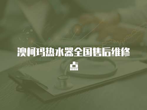 澳柯瑪熱水器全國售后維修點(diǎn)