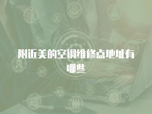 附近美的空調(diào)維修點(diǎn)地址有哪些