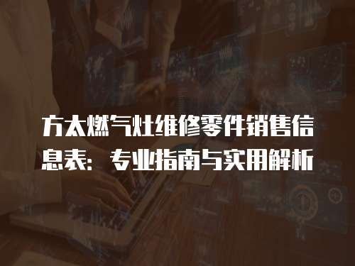 方太燃氣灶維修零件銷售信息表：專業指南與實用解析