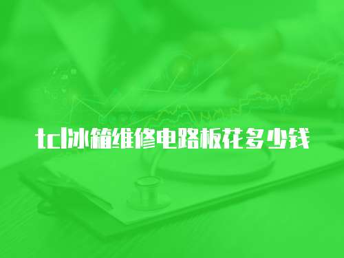 tcl冰箱維修電路板花多少錢