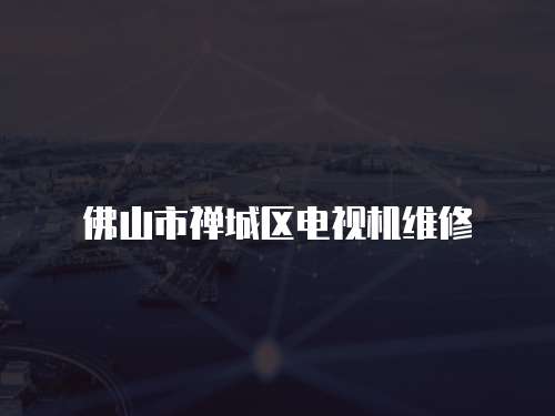 佛山市禪城區(qū)電視機維修