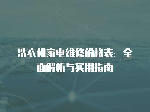 洗衣機家電維修價格表：全面解析與實用指南