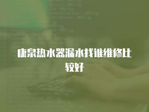 康泉熱水器漏水找誰維修比較好