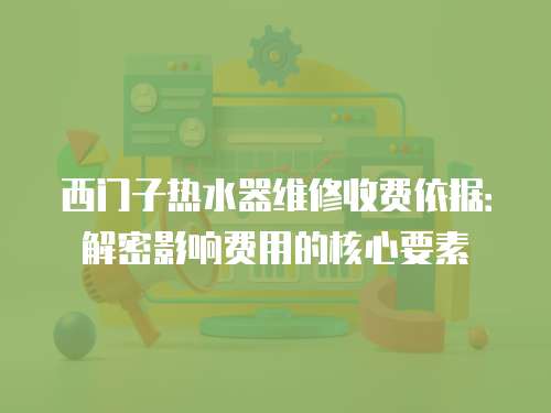 西門子熱水器維修收費依據：解密影響費用的核心要素