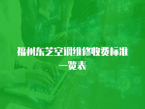 福州東芝空調(diào)維修收費標(biāo)準(zhǔn)一覽表