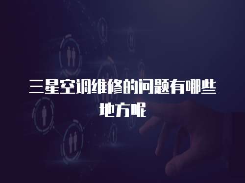 三星空調維修的問題有哪些地方呢